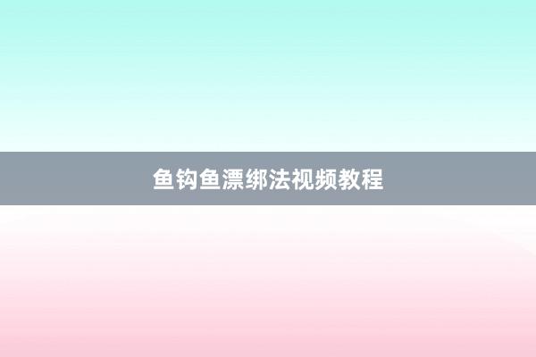 鱼钩鱼漂绑法视频教程