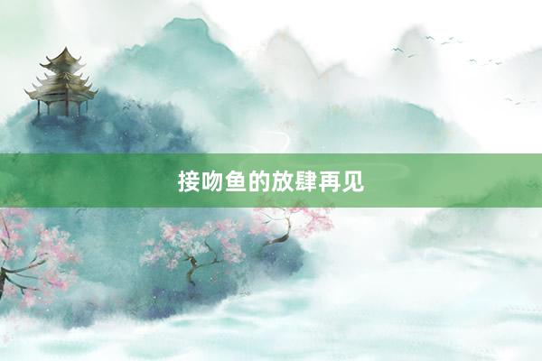 接吻鱼的放肆再见